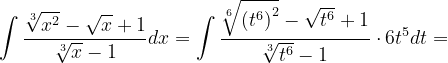 \dpi{120} \int \frac{\sqrt[3]{x^{2}}-\sqrt{x}+1}{\sqrt[3]{x}-1}dx=\int \frac{\sqrt[6]{\left (t^{6} \right )^{2}}-\sqrt{t^{6}}+1}{\sqrt[3]{t^{6}}-1}\cdot 6t^{5}dt=
